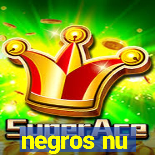 negros nu